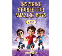Inspiring Stories for Amazing Boys: A Motivational Book on Courage, Confidence, Friendship, Perseverance, and Kindness for Young Readers - Part - 1 (1) (Inspiring Stories for Boys)