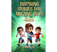 Inspiring Stories for Amazing Boys: A Motivational Book on Courage, Confidence, Friendship, Perseverance, and Kindness for Young Readers - Part 2 (Inspiring Stories for Boys)