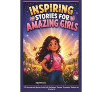 INSPIRING STORIES FOR AMAZING GIRLS: 20 Heartwarming Stories About Self-Confidence, Courage, Friendship, Kindness, and Growing Up.