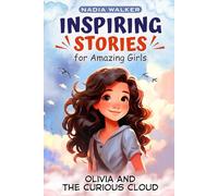 Inspiring Stories For Amazing Girls : An Uplifting Story About Teamwork, Friendship, Believing In Yourself, How Kindness Can Spread and Dreaming Big: Olivia And The Curious Cloud