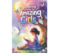 Inspiring Stories for Amazing Girls: Empowering Short Stories to Boost Confidence, Kindness, and Courage in Girls Ages 6-12