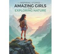 Inspiring Stories for Amazing Girls Exploring Nature: A Collection of Stories on Courage, Discovery, and Environmental Stewardship