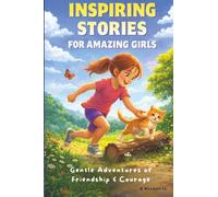 Inspiring Stories for Amazing Girls: Gentle Adventures of Friendship, Courage, Imagination & Heart