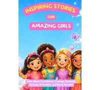 Inspiring Stories for Amazing Girls: Tales About Confidence, Courage, Kindness, Honesty, Friendship, and Being Yourself