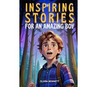 Inspiring Stories for an Amazing Boy: Motivational Tales of Courage, Friendship, and Self-Confidence (Inspiring Stories Collection)