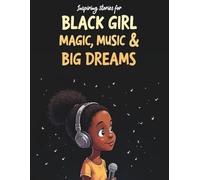 Inspiring Stories for Black Girl Magic, Music & Big Dreams: 20 Tales of Courage, Creativity, and Finding Your Voice