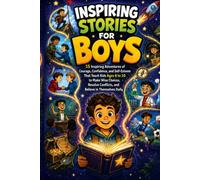 Inspiring Stories for Boys: 15 Inspiring Adventures of Courage, Confidence, and Self-Esteem That Teach Kids Ages 6 to 10 to Make Wise Choices, Resolve Conflicts, and Believe in Themselves Daily