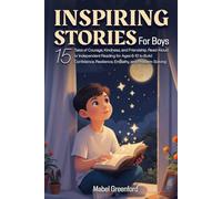 Inspiring Stories for Boys: 15 Tales of Courage, Kindness, and Friendship, Read-Aloud or Independent Reading for Ages 6-10 to Build Confidence, Resilience, Empathy, and Problem-Solving