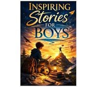 Inspiring Stories for Boys: 30 Brave Adventure Stories to Build Confidence, Kindness, and a Strong Heart