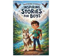 Inspiring Stories for Boys: Courageous Tales of Adventure, Kindness, and Heroism