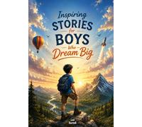 Inspiring Stories for Boys Who Dream Big: Motivational Stories About Confidence, Kindness, Friendship and Courage For Young Readers
