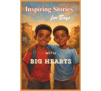 Inspiring Stories for Boys with Big Hearts: 10 Heartwarming Tales of Courage, Kindness, and Community