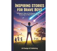 Inspiring Stories for Brave Boys: 10 Powerful Tales of Confidence, Friendship & Courage: Help Your Son Dream Big, Build Character & Unlock His Hero Mindset with Motivational Adventures for Ages 6-10