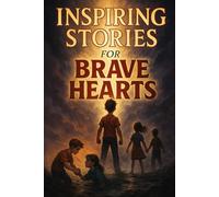 Inspiring Stories for Brave Hearts: Shine into Inspiring Stories of Courage, Kindness & Brave Journeys! (A Must-Have for Brave Hearts & Young Heroes)
