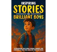 Inspiring Stories for Brilliant Boys: 10 Motivational Tales About Courage, Kindness, and Confidence to Help Boys Grow into Their Best Selves