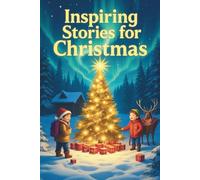 Inspiring Stories for Christmas: 20 Inspiring Holiday Stories to Warm Hearts, Brighten Spirits, and Remind You of the True Magic of Christmas