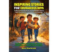 INSPIRING STORIES FOR COURAGEOUS BOYS:A Motivational Book For Young Readers About Self-Confidence, Friendship and Courage: Inspiring Tales of ... and Bravery to Discover the Hero Within
