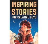 Inspiring Stories for Creative Boys Ages 8-12: Seven Tales of Imagination, Innovation & Self-Expression (Empowering Stories for Kids Collection)