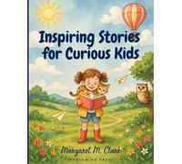 Inspiring Stories for Curious Kids: Fun and Meaningful Tales That Teach Important Values and Encourage Young Readers to Dream Big