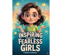 Inspiring Stories for Fearless Girls: Discover Your Strength, Believe in Yourself and Chase Your Dreams with Confidence and Courage