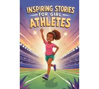 Inspiring Stories for Girl Athletes: 20 Amazing Tales of Young Champions Learning Teamwork and Resilience