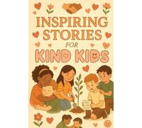 Inspiring Stories for Kind Kids: Share Inspiring Tales of Kindness, Courage & Friendship! (Perfect for Kind Kids & Young Dreamers)