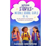 Inspiring Stories For Middle School Girls (AGES 10-14): 16 Life Lessons on Friendship, Confidence, and Resilience (The Growing Up Collection)