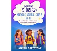 Inspiring Stories For Middle School Girls (AGES 10-14): 16 Life Lessons on Friendship, Confidence, and Resilience (The Growing Up Collection)