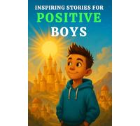 INSPIRING STORIES FOR POSITIVE BOYS: A Collection of Inspiring Adventures That Teach Boys Optimism, Gratitude, Positivity, Growth Mindset & the Power ... for Boys Who Grow into Great Men (Ages 6-10))