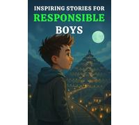 INSPIRING STORIES FOR RESPONSIBLE BOYS: 15 Character-Building Adventures That Teach Boys Duty, Accountability, Reliability, Making Wise Choices & Taking Care of What Matters -in Fun, Relatable Ways