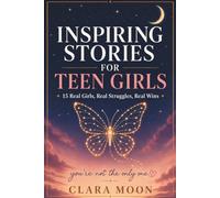 Inspiring Stories for Teen Girls: 15 Real Girls, Real Struggles, Real Wins: Stories inspired by real struggles, and honest tools for girls navigating ... identity, and everything in between.