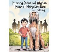 Inspiring Stories of Afghan Hounds Helping Kids Face Bullying: 20 Heartwarming Stories of Brave Kids and Loyal Afghan Hounds