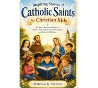 Inspiring Stories of Catholic Saints for Christian Kids: 30 Short Stories of Saints to Build Faith, Inspire Good Character, and Grow in Holiness