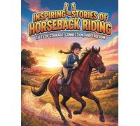 Inspiring Stories of Horseback Riding: Motivational Stories Celebrating Strength, Trust, and Equestrian Spirit
