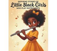 Inspiring Stories of Little Black Girls Who Play Instruments: A Collection of 20 Tales Celebrating Young Black Musicians