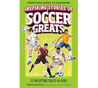 Inspiring Stories of Soccer Greats: 12 Uplifting Tales for Kids (From Challenge to Champion)