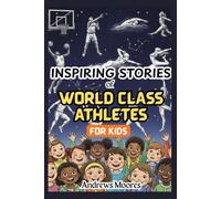 INSPIRING STORIES OF WORLD-CLASS ATHLETES FOR KIDS: Illustrated Amazing Tales of the Life of Sports Heroes to Encourage Children, Spark Confidence, and the Can-do Spirit in Young Readers