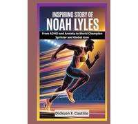Inspiring Story of Noah Lyles: From ADHD and Anxiety to World Champion Sprinter and Global Icon