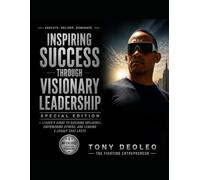 Inspiring Success Through Visionary Leadership: A Special Edition for Leaders Who Dare to Make a Difference