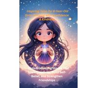 Inspiring Tales for 8-Year-Old Girls: Growing with Confidence & Kindness: 15 Heartwarming Stories That Spark Creativity, Build Self-Belief, and Strengthen Friendships