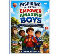 Inspiring Tales That Empower Amazing Boys: An Inspiring Book for Children About Building Confidence, Friendship, and Bravery