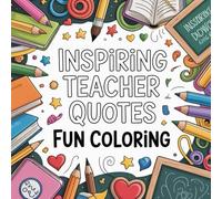 Inspiring Teacher Quotes Fun Coloring: A heartwarming collection of uplifting teacher quotes designed for relaxing creative coloring enjoyment.