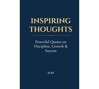 Inspiring Thoughts: A Collections of Quotes on Discipline, Growth and Self-Development: 101 Reflections from Timeless Thinkers and Modern Voices