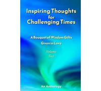 Inspiring Thoughts for Challenging Times - Volume Two: A Bouquet of Wisdom Gifts Given in Love