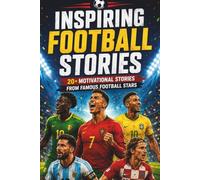 Inspiring True Stories of Football Heroes: Learn the Motivational History of Soccer/Football Legends | An Inspiring Gift for Young Players to Master Setbacks, Teamwork, Confidence, and Respect