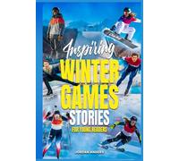Inspiring Winter Games Stories for Young Readers: True Inspirational Olympic Tales About Perseverance and Courage to Inspire Young Sports Lovers (Inspiring Sports Stories for Kids)