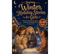 Inspiring Winter Holiday Stories for Girls: Heartwarming Tales of Courage, Kindness, and Holiday Magic for Ages 6-10