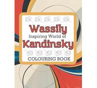 Inspiring World of Wassily Kandinsky Colouring Book: Abstract Art Designs for Adults - Relaxation, Creativity and Mindful Colouring