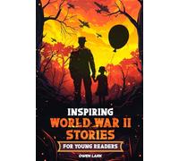 Inspiring World War II Stories for Young Readers: 15 Stories of Courage, Survival, Compassion, and Hope That Shines (The Ultimate Gift for History Fans and Story Loving Kids)