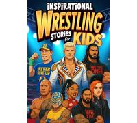 Inspiring Wrestling Stories For Kids: Amazing Tales of Courage, Perseverance, and Champions Who Never Gave Up